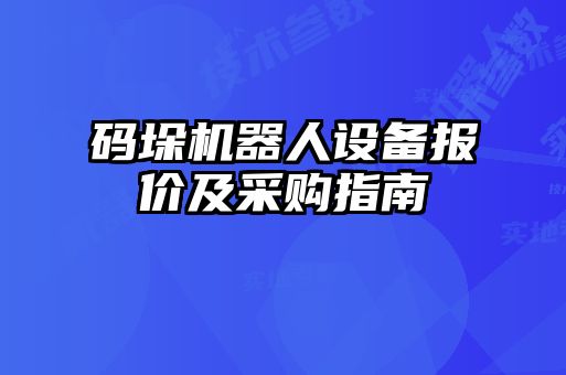 碼垛機(jī)器人設(shè)備報(bào)價及采購指南