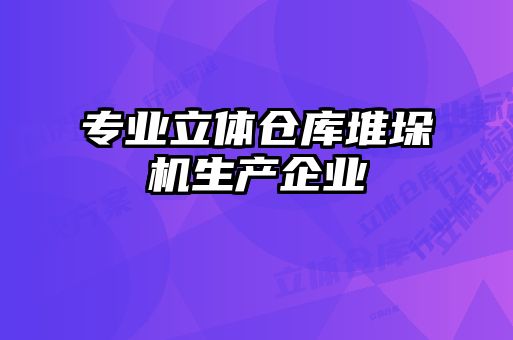 專業(yè)立體倉庫堆垛機生產企業(yè)